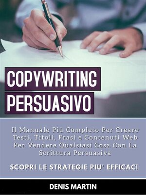 cover image of Copywriting Persuasivo--Il Manuale Più Completo Per Creare Testi, Titoli, Frasi e Contenuti Web Per Vendere Qualsiasi Cosa Con La Scrittura Persuasiva